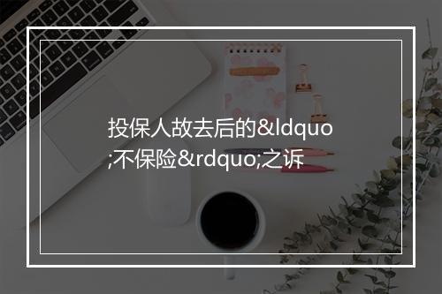 投保人故去后的“不保险”之诉
