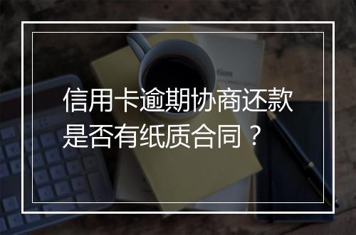 信用卡逾期协商还款是否有纸质合同？