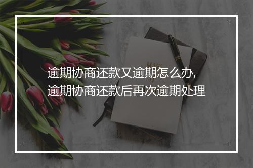 逾期协商还款又逾期怎么办,逾期协商还款后再次逾期处理