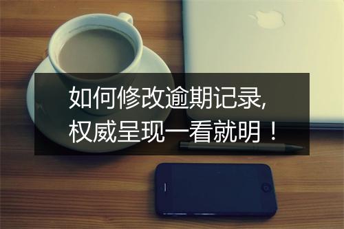 如何修改逾期记录,权威呈现一看就明！