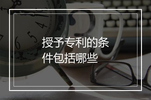 授予专利的条件包括哪些