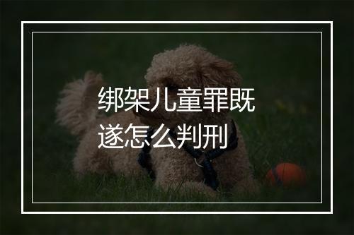 绑架儿童罪既遂怎么判刑