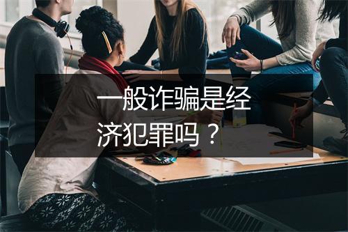 一般诈骗是经济犯罪吗？