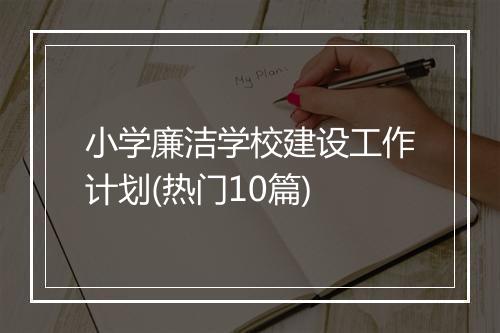 小学廉洁学校建设工作计划(热门10篇)