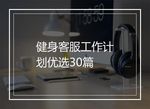 健身客服工作计划优选30篇