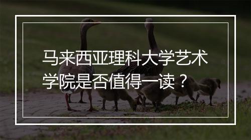 马来西亚理科大学艺术学院是否值得一读？