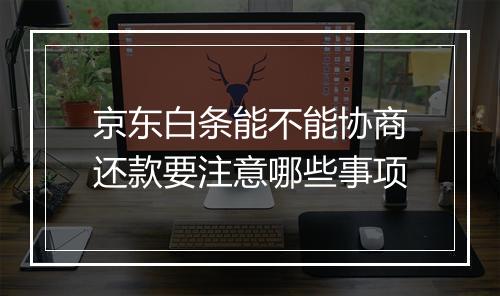 京东白条能不能协商还款要注意哪些事项