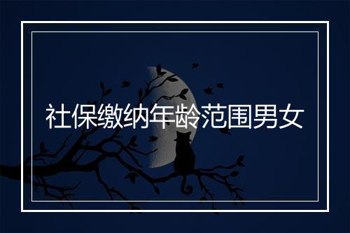 社保缴纳年龄范围男女