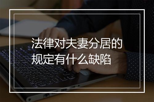 法律对夫妻分居的规定有什么缺陷