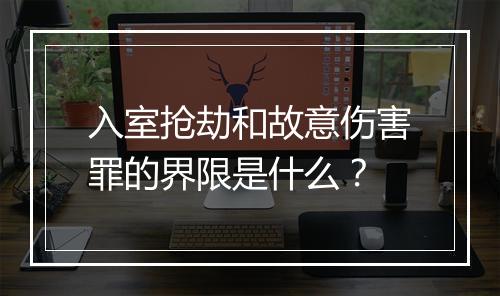 入室抢劫和故意伤害罪的界限是什么？
