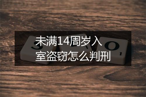 未满14周岁入室盗窃怎么判刑
