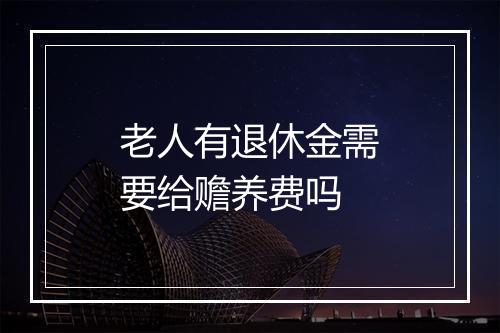 老人有退休金需要给赡养费吗