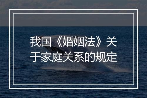 我国《婚姻法》关于家庭关系的规定