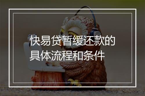 快易贷暂缓还款的具体流程和条件