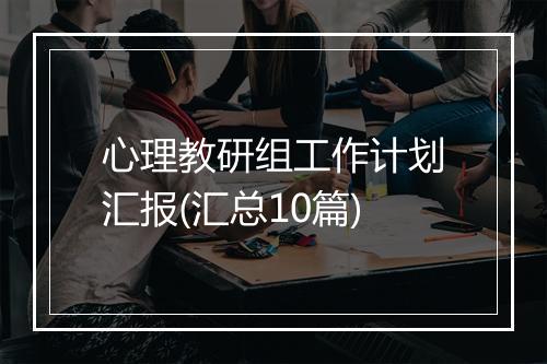 心理教研组工作计划汇报(汇总10篇)