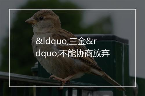 “三金”不能协商放弃