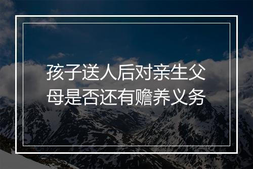 孩子送人后对亲生父母是否还有赡养义务