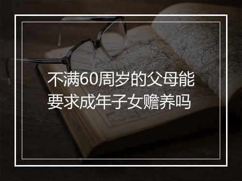 不满60周岁的父母能要求成年子女赡养吗