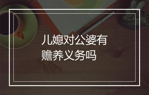 儿媳对公婆有赡养义务吗