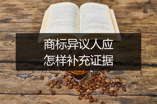 商标异议人应怎样补充证据