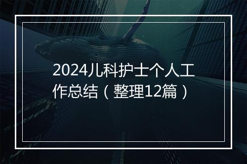 2024儿科护士个人工作总结（整理12篇）