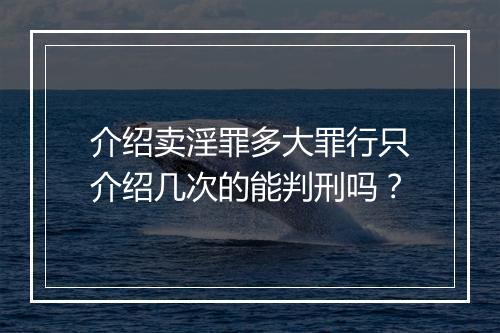 介绍卖淫罪多大罪行只介绍几次的能判刑吗？
