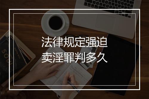 法律规定强迫卖淫罪判多久