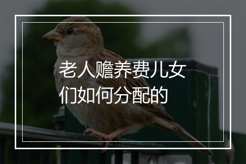 老人赡养费儿女们如何分配的