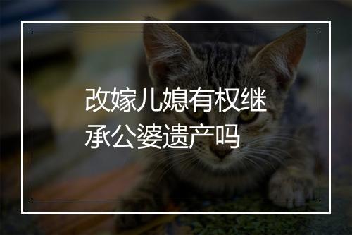 改嫁儿媳有权继承公婆遗产吗