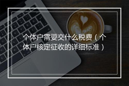 个体户需要交什么税费（个体户核定征收的详细标准）