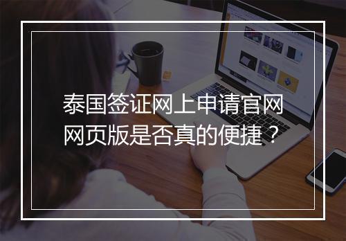 泰国签证网上申请官网网页版是否真的便捷？