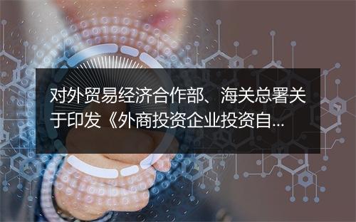 对外贸易经济合作部、海关总署关于印发《外商投资企业投资自用进