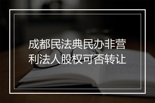 成都民法典民办非营利法人股权可否转让