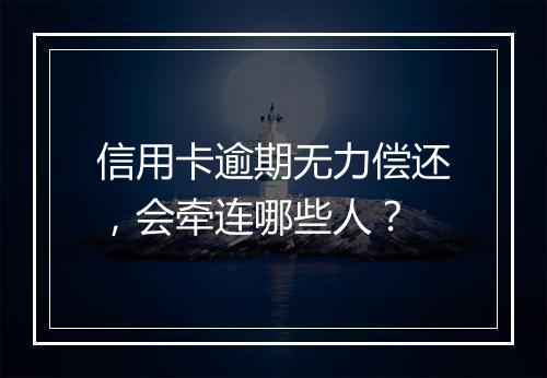 信用卡逾期无力偿还，会牵连哪些人？