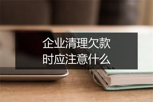 企业清理欠款时应注意什么