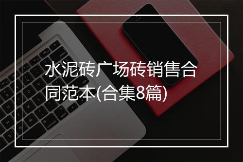 水泥砖广场砖销售合同范本(合集8篇)