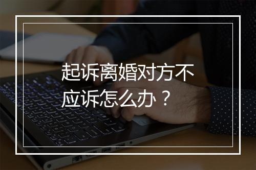 起诉离婚对方不应诉怎么办？