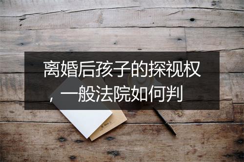 离婚后孩子的探视权，一般法院如何判