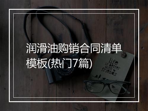 润滑油购销合同清单模板(热门7篇)