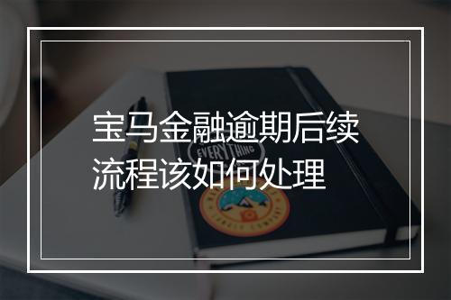 宝马金融逾期后续流程该如何处理
