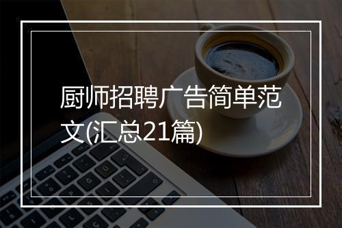 厨师招聘广告简单范文(汇总21篇)