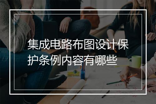 集成电路布图设计保护条例内容有哪些