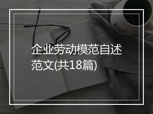 企业劳动模范自述范文(共18篇)