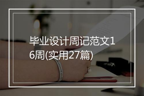 毕业设计周记范文16周(实用27篇)
