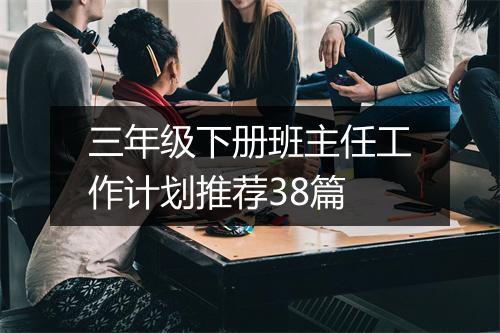 三年级下册班主任工作计划推荐38篇