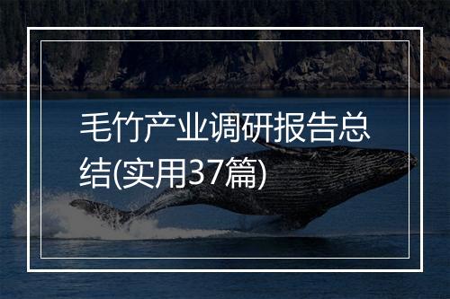 毛竹产业调研报告总结(实用37篇)