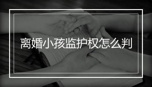 离婚小孩监护权怎么判