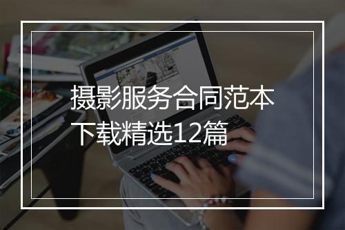 摄影服务合同范本下载精选12篇