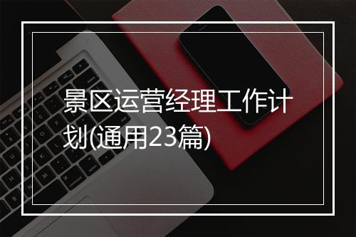景区运营经理工作计划(通用23篇)