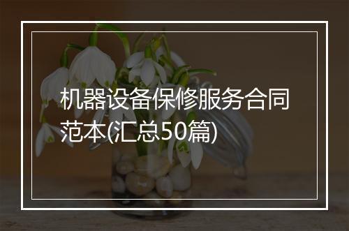 机器设备保修服务合同范本(汇总50篇)